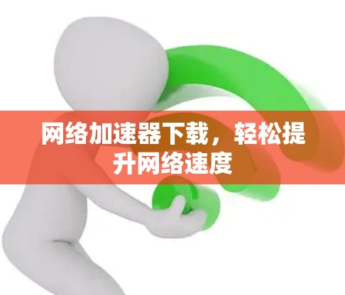 网络加速器下载，轻松提升网络速度