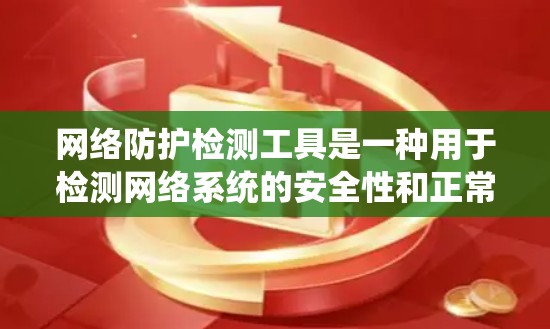 网络防护检测工具是一种用于检测网络系统的安全性和正常运行能力的工具，涵盖了多种方法，如流量分析、防火墙监控、威胁检测等。以下是对这些工具的总结和建议