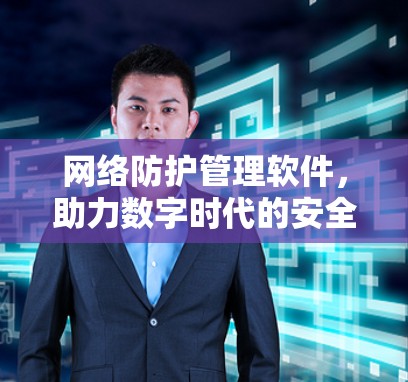 网络防护管理软件，助力数字时代的安全守护者