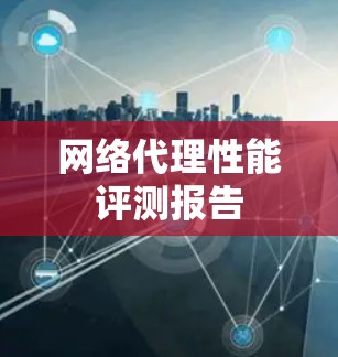 网络代理性能评测报告