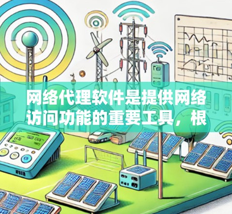 网络代理软件是提供网络访问功能的重要工具，根据不同的需求和偏好，可以有多种选择。以下是一些常见的网络代理软件及其特点，供参考