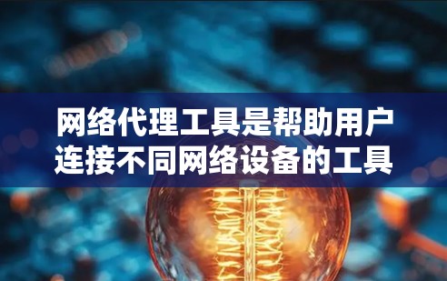 网络代理工具是帮助用户连接不同网络设备的工具，通常包括IPNet、Netcat、NAText、WanGuard和NetMask等。以下是它们的评测和推荐