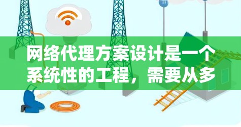 网络代理方案设计是一个系统性的工程，需要从多个角度进行全面考虑。以下是对网络代理方案的详细设计和思考