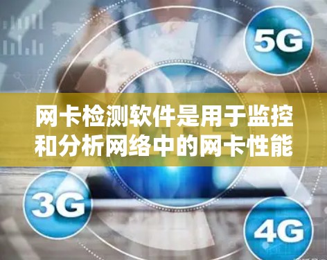 网卡检测软件是用于监控和分析网络中的网卡性能的工具，帮助网络管理员及时发现和解决问题。以下是一个系统化的指南，帮助您掌握和使用这些软件