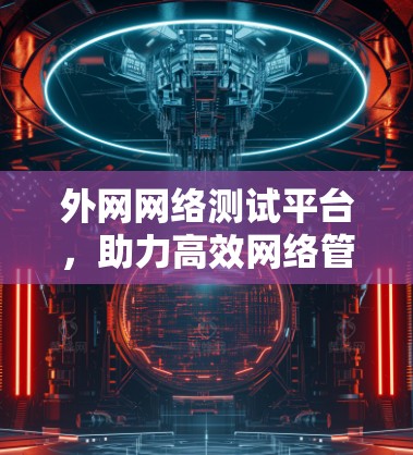 外网网络测试平台，助力高效网络管理