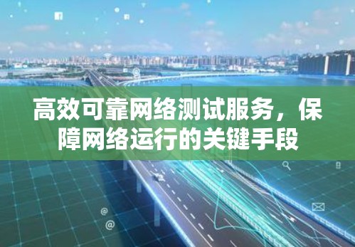高效可靠网络测试服务，保障网络运行的关键手段