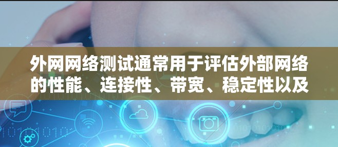 外网网络测试通常用于评估外部网络的性能、连接性、带宽、稳定性以及安全性。以下是一些常见的外网网络测试方法和步骤