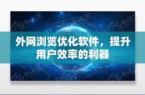 外网浏览优化软件，提升用户效率的利器
