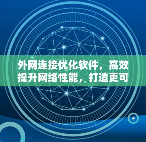 外网连接优化软件，高效提升网络性能，打造更可靠网络