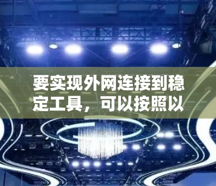 要实现外网连接到稳定工具，可以按照以下步骤进行
