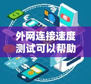 外网连接速度测试可以帮助你了解你的网络连接速度、识别潜在的网络攻击风险、优化网络设置、以及确保网络环境的安全性。以下是一个详细的步骤指南，帮助你进行外网连接速度测试