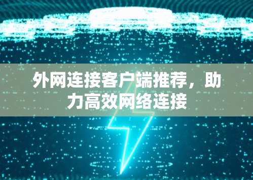 外网连接客户端推荐,助力高效网络连接 外网连接客户端推荐,助力高效网络连接