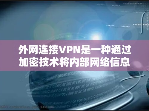 外网连接VPN是一种通过加密技术将内部网络信息对外网共享的网络服务，主要应用在数据保护、隐私保护和网络安全等领域。以下是对外网连接VPN的详细分析和使用指南