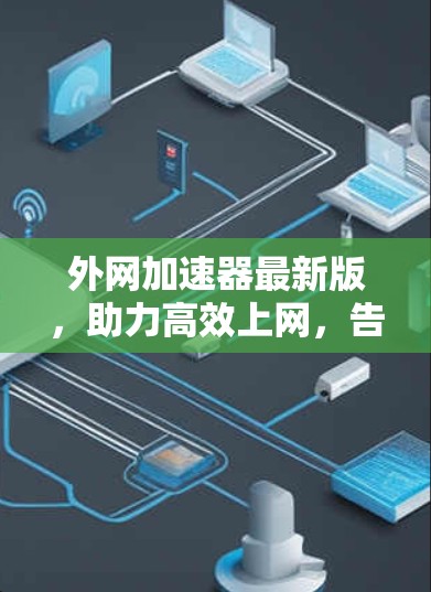 外网加速器最新版，助力高效上网，告别网络延迟