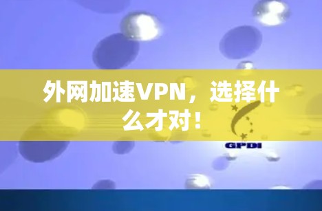 外网加速VPN，选择什么才对！