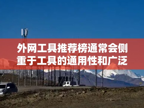 外网工具推荐榜通常会侧重于工具的通用性和广泛适用性，以满足不同用户的需求。以下是一个常见的外网工具推荐榜，涵盖了数据分析、项目管理、开发、学习、办公等多个领域