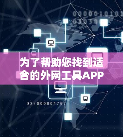 为了帮助您找到适合的外网工具APP，以下是一些推荐，涵盖了不同的需求和功能
