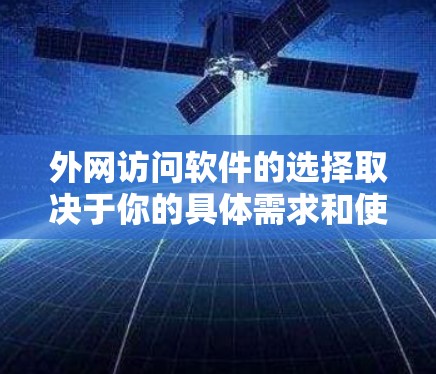 外网访问软件的选择取决于你的具体需求和使用场景。以下是一些常见的外网访问软件推荐，涵盖了协作、存储、邮件、在线工具等不同功能需求