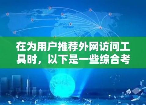 在为用户推荐外网访问工具时，以下是一些综合考虑的因素，帮助用户做出明智的选择