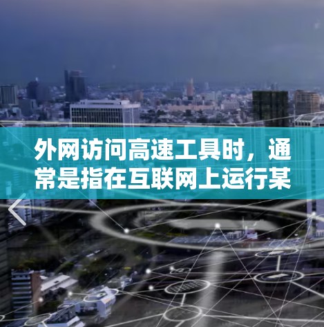 外网访问高速工具时，通常是指在互联网上运行某些特定的软件或工具。为了安全起见，建议以下方法