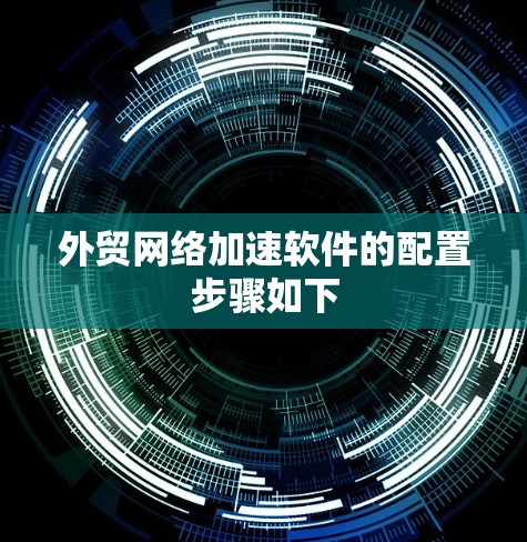 外贸网络加速软件的配置步骤如下