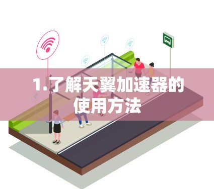 1.了解天翼加速器的使用方法