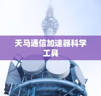 天马通信加速器科学工具