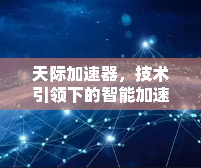 天际加速器，技术引领下的智能加速解决方案
