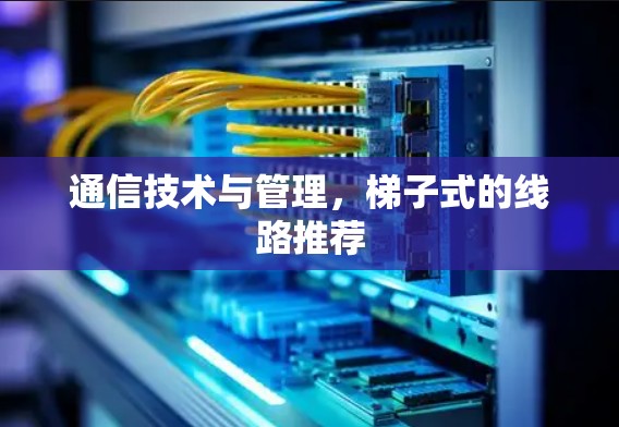 通信技术与管理，梯子式的线路推荐