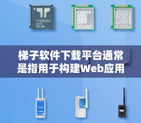 梯子软件下载平台通常是指用于构建Web应用框架的工具，常见的有React、Vue、Framer Motion等。以下是使用这些软件的常见下载平台和步骤