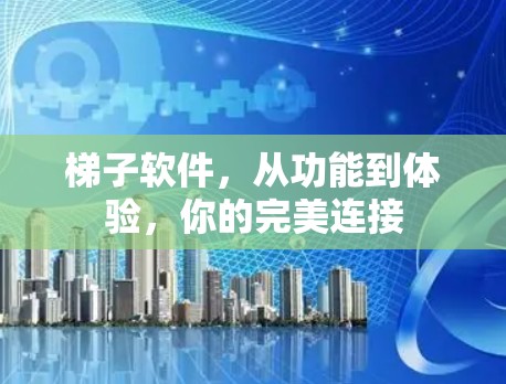 梯子软件，从功能到体验，你的完美连接