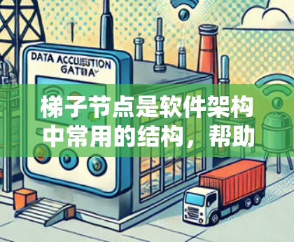 梯子节点是软件架构中常用的结构，帮助分离功能，提高代码管理的效率和可维护性。以下是梯子节点的详细讲解