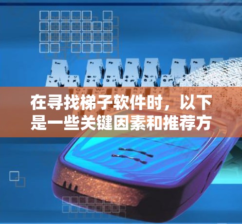在寻找梯子软件时，以下是一些关键因素和推荐方案