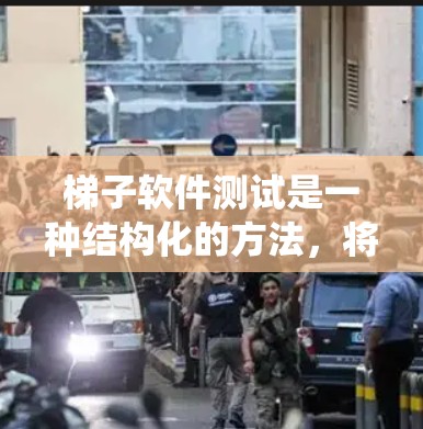 梯子软件测试是一种结构化的方法，将测试分为几个阶段，逐步完成，帮助系统识别和解决问题。以下是梯子测试的具体步骤和过程