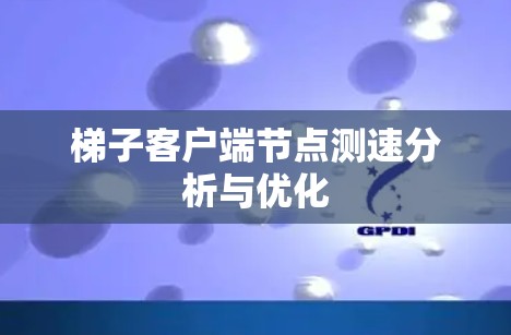 梯子客户端节点测速分析与优化