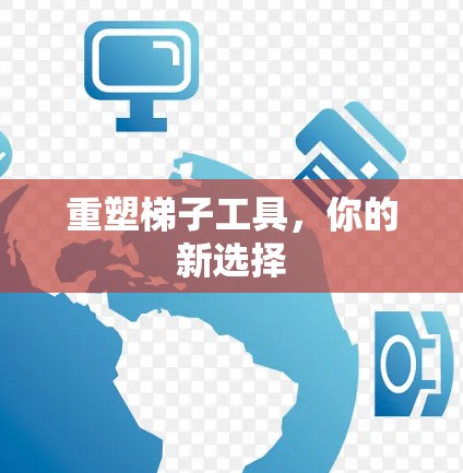 重塑梯子工具，你的新选择