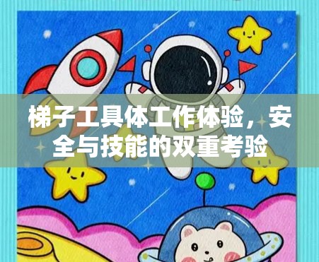 梯子工具体工作体验，安全与技能的双重考验