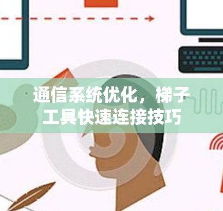 通信系统优化，梯子工具快速连接技巧