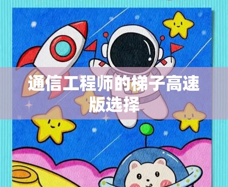 通信工程师的梯子高速版选择