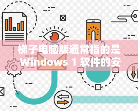 梯子电脑版通常指的是 Windows 1 软件的安装版本，适用于个人电脑。以下是安装梯子电脑版的步骤