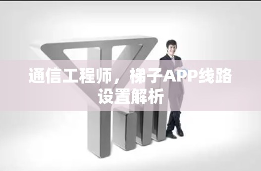 通信工程师，梯子APP线路设置解析