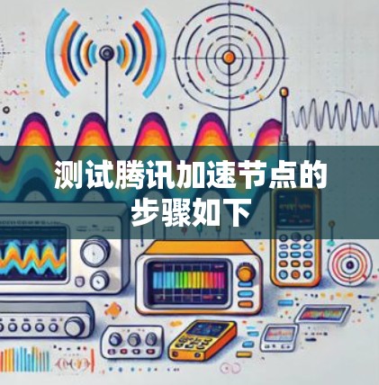 测试腾讯加速节点的步骤如下