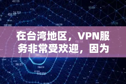 在台湾地区，VPN服务非常受欢迎，因为台湾本身就是一个比较开放的地区，拥有良好的网络环境。以下是针对台湾地区的VPN推荐和一些有用的建议