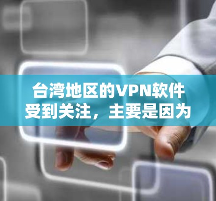 台湾地区的VPN软件受到关注，主要是因为其在保障网络安全和促进经济发展方面扮演着重要角色。以下是一些主要原因