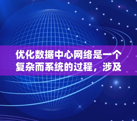 优化数据中心网络是一个复杂而系统的过程，涉及多个关键领域的优化。以下是一步步的优化策略