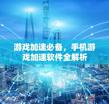 游戏加速必备，手机游戏加速软件全解析