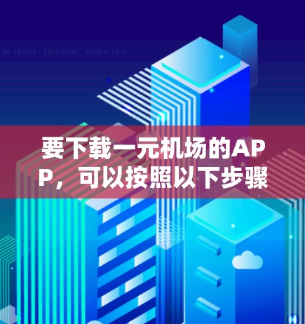 要下载一元机场的APP，可以按照以下步骤操作