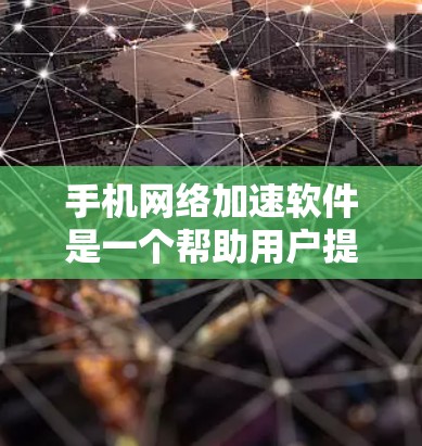 手机网络加速软件是一个帮助用户提升网络速度的工具，通常通过调整数据传输速率、优化网络连接等方法来提高网络性能。以下是一个详细的评测，涵盖软件性能、界面、功能、体验及注意事项