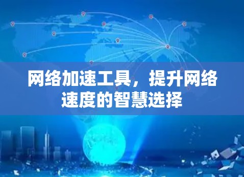 网络加速工具，提升网络速度的智慧选择