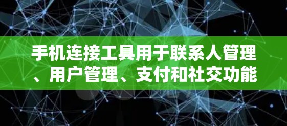 手机连接工具用于联系人管理、用户管理、支付和社交功能。以下是常见的工具及其功能